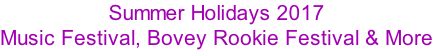 Summer Holidays 2017 Music Festival, Bovey Rookie Festival & More